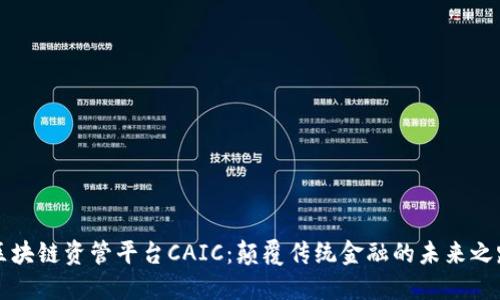 区块链资管平台CAIC：颠覆传统金融的未来之路